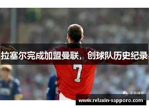 拉塞尔完成加盟曼联，创球队历史纪录